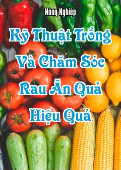 Kỹ Thuật Trồng Và Chăm Sóc Rau Ăn Quả Hiệu Quả