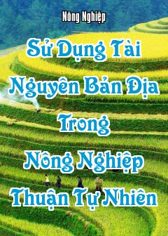 Sử Dụng Tài Nguyên Bản Địa Trong Nông Nghiệp Thuận Tự Nhiên