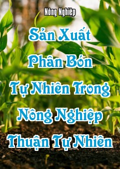 Sản Xuất Phân Bón Tự Nhiên Trong Nông Nghiệp Thuận Tự Nhiên