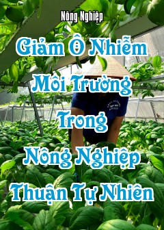 Giảm Ô Nhiễm Môi Trường Trong Nông Nghiệp Thuận Tự Nhiên
