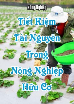 Tiết Kiệm Tài Nguyên Trong Nông Nghiệp Hữu Cơ